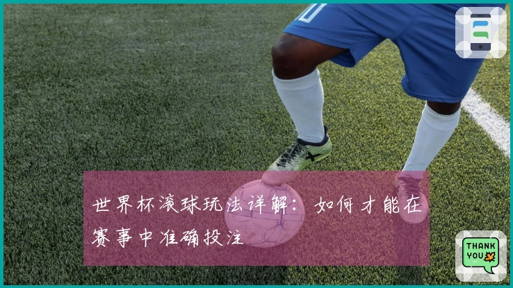 世界杯滚球玩法详解：如何才能在赛事中准确投注